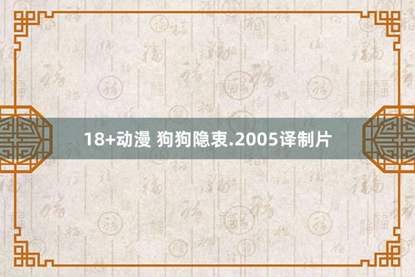 18+动漫 狗狗隐衷.2005译制片