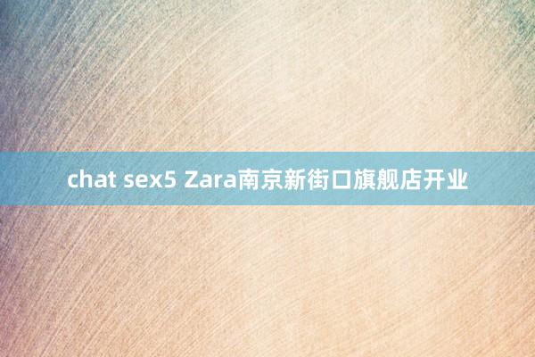 chat sex5 Zara南京新街口旗舰店开业