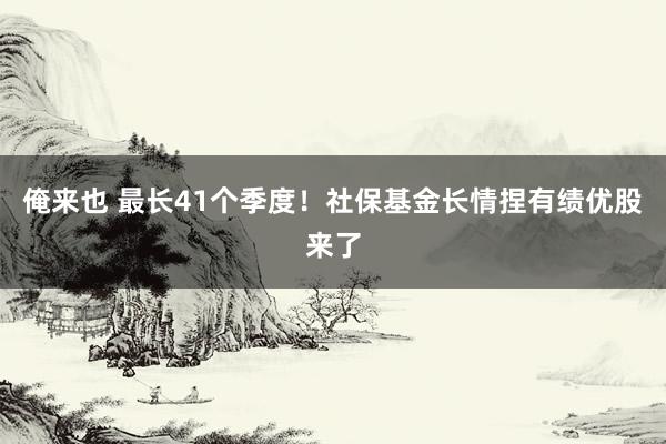 俺来也 最长41个季度！社保基金长情捏有绩优股来了