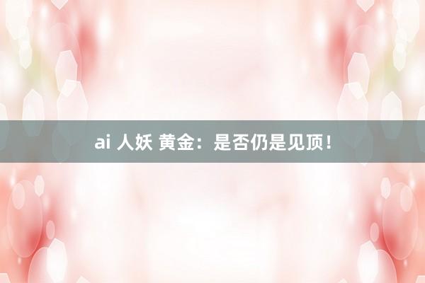 ai 人妖 黄金：是否仍是见顶！