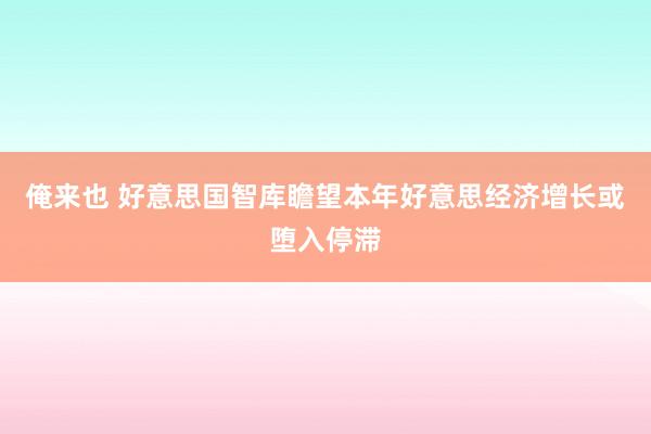 俺来也 好意思国智库瞻望本年好意思经济增长或堕入停滞