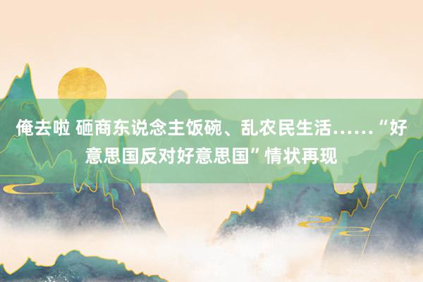 俺去啦 砸商东说念主饭碗、乱农民生活……“好意思国反对好意思国”情状再现