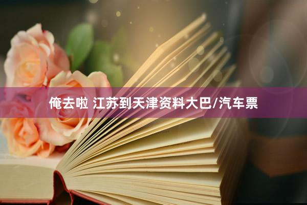 俺去啦 江苏到天津资料大巴/汽车票